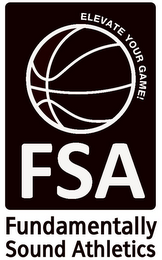 ELEVATE YOUR GAME! FSA FUNDAMENTALLY SOUND ATHLETICS