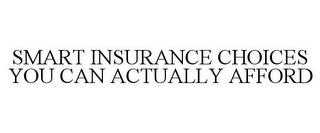 SMART INSURANCE CHOICES YOU CAN ACTUALLY AFFORD