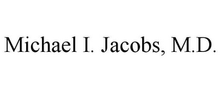 MICHAEL I. JACOBS, M.D.