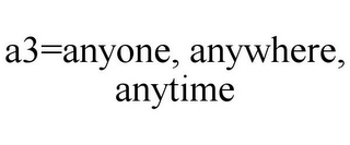 A3=ANYONE, ANYWHERE, ANYTIME