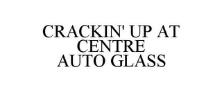 CRACKIN' UP AT CENTRE AUTO GLASS