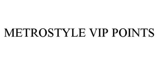 METROSTYLE VIP POINTS