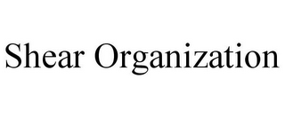 SHEAR ORGANIZATION