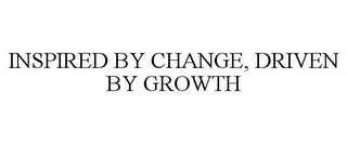 INSPIRED BY CHANGE, DRIVEN BY GROWTH