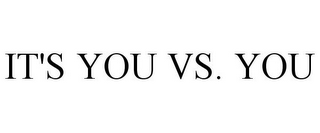 IT'S YOU VS. YOU