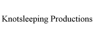 KNOTSLEEPING PRODUCTIONS