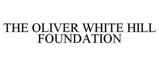 THE OLIVER WHITE HILL FOUNDATION