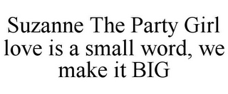 SUZANNE THE PARTY GIRL LOVE IS A SMALL WORD, WE MAKE IT BIG
