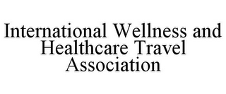 INTERNATIONAL WELLNESS AND HEALTHCARE TRAVEL ASSOCIATION