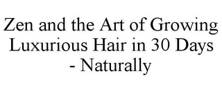 ZEN AND THE ART OF GROWING LUXURIOUS HAIR IN 30 DAYS - NATURALLY