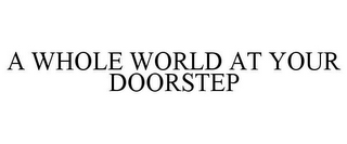 A WHOLE WORLD AT YOUR DOORSTEP