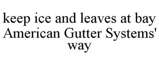 KEEP ICE AND LEAVES AT BAY AMERICAN GUTTER SYSTEMS' WAY