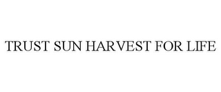 TRUST SUN HARVEST FOR LIFE