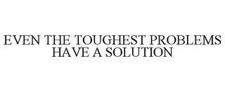 EVEN THE TOUGHEST PROBLEMS HAVE A SOLUTION