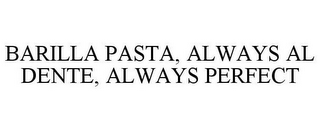 BARILLA PASTA, ALWAYS AL DENTE, ALWAYS PERFECT