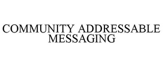 COMMUNITY ADDRESSABLE MESSAGING