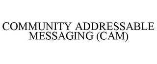 COMMUNITY ADDRESSABLE MESSAGING (CAM)