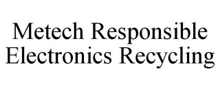 METECH RESPONSIBLE ELECTRONICS RECYCLING