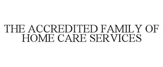 THE ACCREDITED FAMILY OF HOME CARE SERVICES