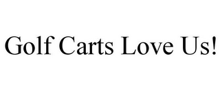 GOLF CARTS LOVE US!