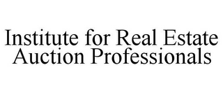 INSTITUTE FOR REAL ESTATE AUCTION PROFESSIONALS