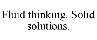 FLUID THINKING. SOLID SOLUTIONS.