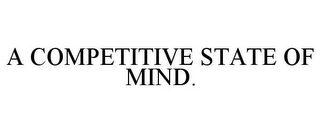 A COMPETITIVE STATE OF MIND.
