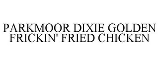 PARKMOOR DIXIE GOLDEN FRICKIN' FRIED CHICKEN