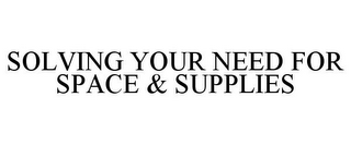 SOLVING YOUR NEED FOR SPACE & SUPPLIES