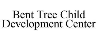 BENT TREE CHILD DEVELOPMENT CENTER