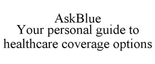 ASKBLUE YOUR PERSONAL GUIDE TO HEALTHCARE COVERAGE OPTIONS