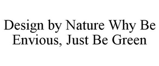 DESIGN BY NATURE WHY BE ENVIOUS, JUST BE GREEN