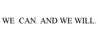 WE CAN. AND WE WILL.