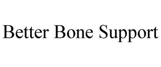 BETTER BONE SUPPORT