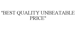 "BEST QUALITY UNBEATABLE PRICE"