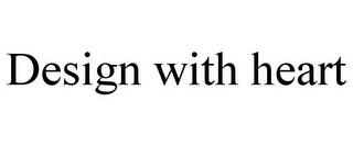 DESIGN WITH HEART