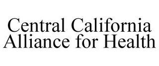 CENTRAL CALIFORNIA ALLIANCE FOR HEALTH