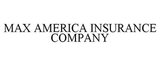 MAX AMERICA INSURANCE COMPANY