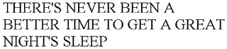 THERE'S NEVER BEEN A BETTER TIME TO GET A GREAT NIGHT'S SLEEP
