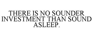 THERE IS NO SOUNDER INVESTMENT THAN SOUND ASLEEP.