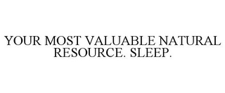 YOUR MOST VALUABLE NATURAL RESOURCE. SLEEP.
