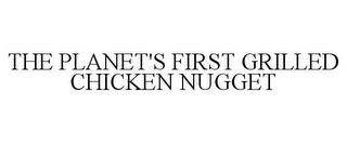 THE PLANET'S FIRST GRILLED CHICKEN NUGGET