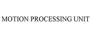 MOTION PROCESSING UNIT