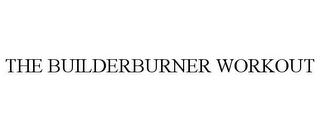 THE BUILDERBURNER WORKOUT