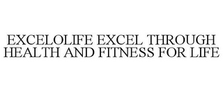 EXCELOLIFE EXCEL THROUGH HEALTH AND FITNESS FOR LIFE