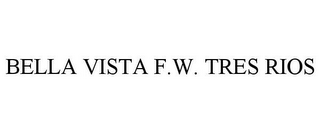 BELLA VISTA F.W. TRES RIOS