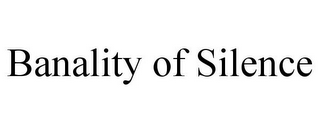BANALITY OF SILENCE