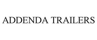 ADDENDA TRAILERS