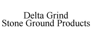 DELTA GRIND STONE GROUND PRODUCTS