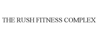 THE RUSH FITNESS COMPLEX